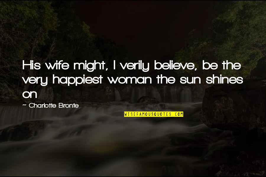 Sun Shines Quotes By Charlotte Bronte: His wife might, I verily believe, be the