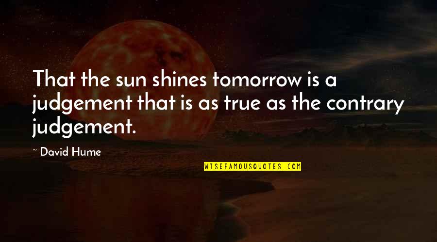Sun Shines Quotes By David Hume: That the sun shines tomorrow is a judgement