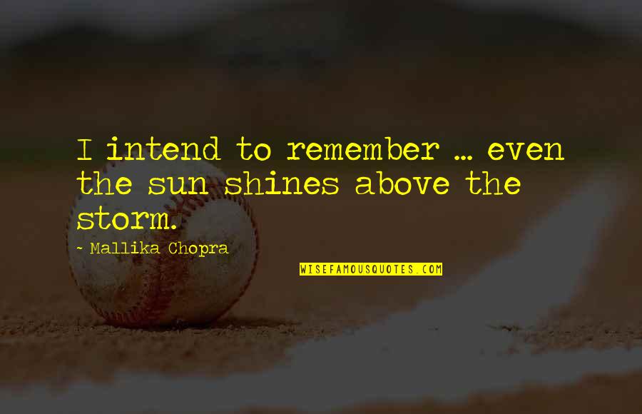 Sun Shines Quotes By Mallika Chopra: I intend to remember ... even the sun