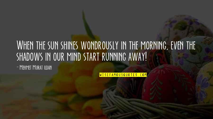 Sun Shines Quotes By Mehmet Murat Ildan: When the sun shines wondrously in the morning,