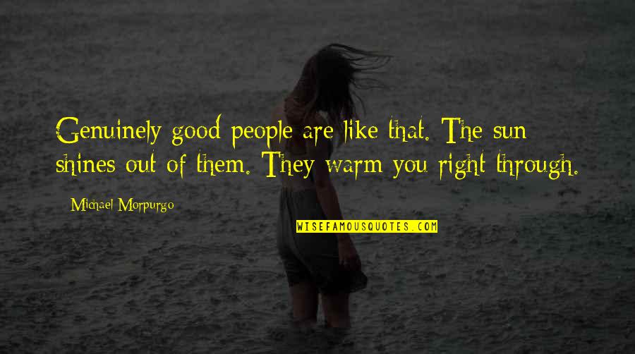 Sun Shines Quotes By Michael Morpurgo: Genuinely good people are like that. The sun