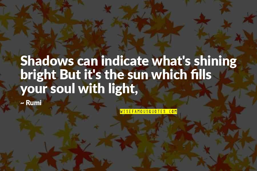 Sun Shining Bright Quotes By Rumi: Shadows can indicate what's shining bright But it's