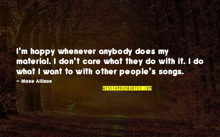 Sun Shining On Your Face Quotes By Mose Allison: I'm happy whenever anybody does my material. I