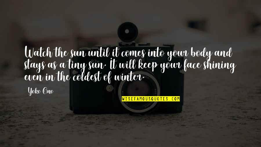 Sun Shining On Your Face Quotes By Yoko Ono: Watch the sun until it comes into your Sun Shining On Your Face Quotes By Yoko Ono: Watch the sun until it comes into your