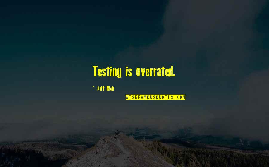 Sun Shining When Raining Quotes By Jeff Rich: Testing is overrated. Sun Shining When Raining Quotes By Jeff Rich: Testing is overrated.