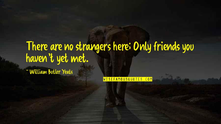 Sun Shui Quotes By William Butler Yeats: There are no strangers here; Only friends you
