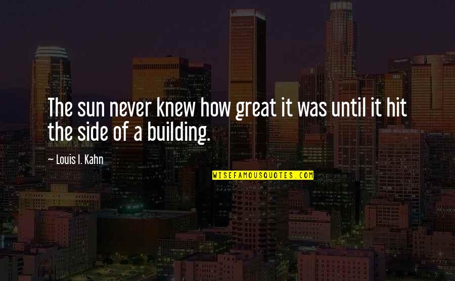 Sun Side Quotes By Louis I. Kahn: The sun never knew how great it was