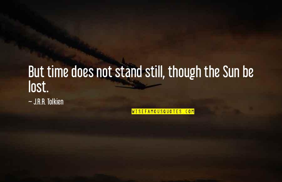 Sun Stand Still Quotes By J.R.R. Tolkien: But time does not stand still, though the