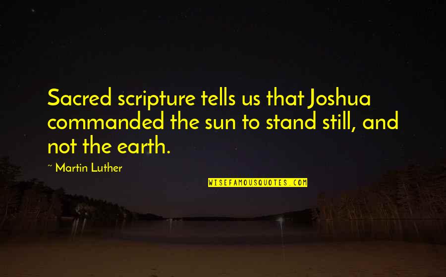 Sun Stand Still Quotes By Martin Luther: Sacred scripture tells us that Joshua commanded the