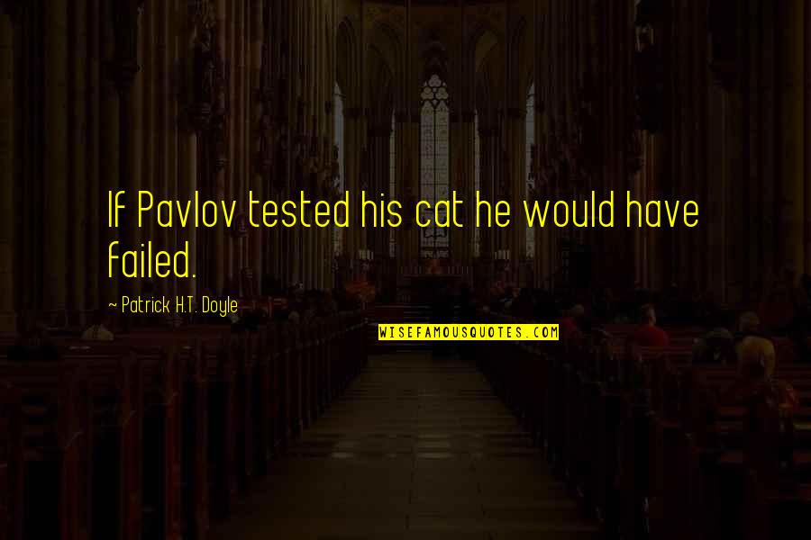 Sun Temple Quotes By Patrick H.T. Doyle: If Pavlov tested his cat he would have