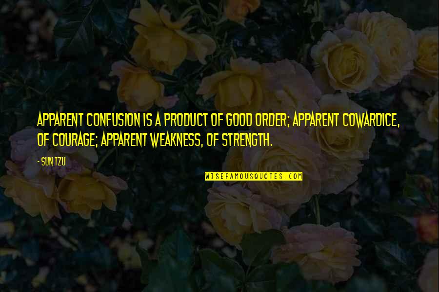 Sun Tzu Courage Quotes By Sun Tzu: Apparent confusion is a product of good order; Sun Tzu Courage Quotes By Sun Tzu: Apparent confusion is a product of good order;