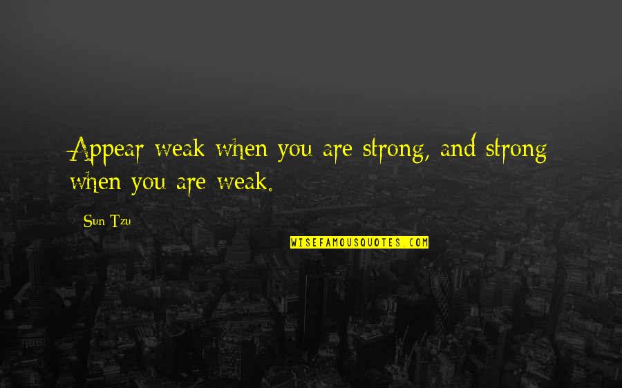 Sun Tzu Deception Quotes By Sun Tzu: Appear weak when you are strong, and strong