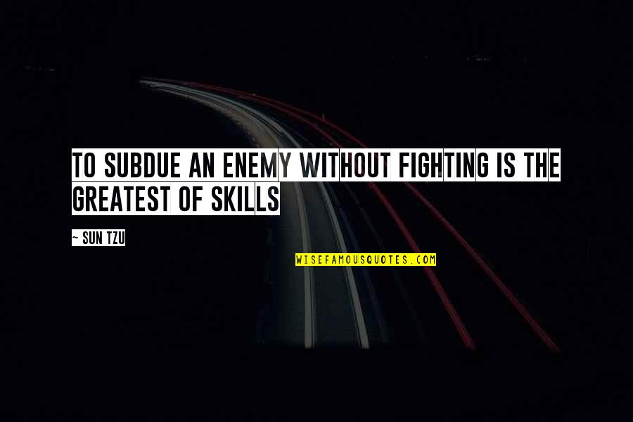 Sun Tzu Greatest Quotes By Sun Tzu: To Subdue an enemy without fighting is the