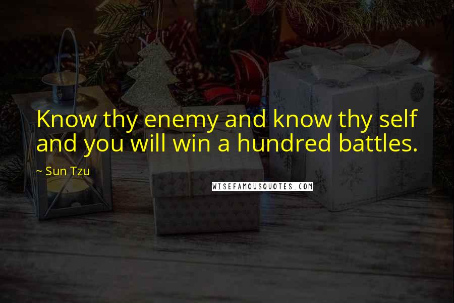 Sun Tzu quotes: Know thy enemy and know thy self and you will win a hundred battles.