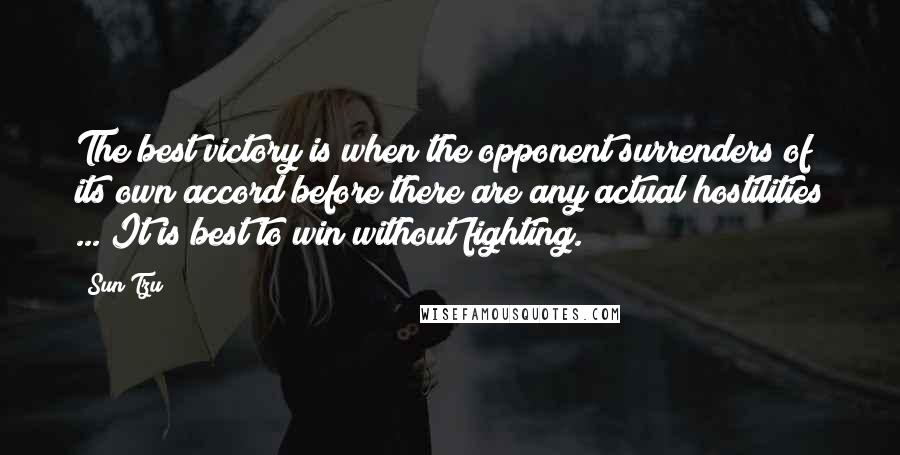 Sun Tzu quotes: The best victory is when the opponent surrenders of its own accord before there are any actual hostilities ... It is best to win without fighting.