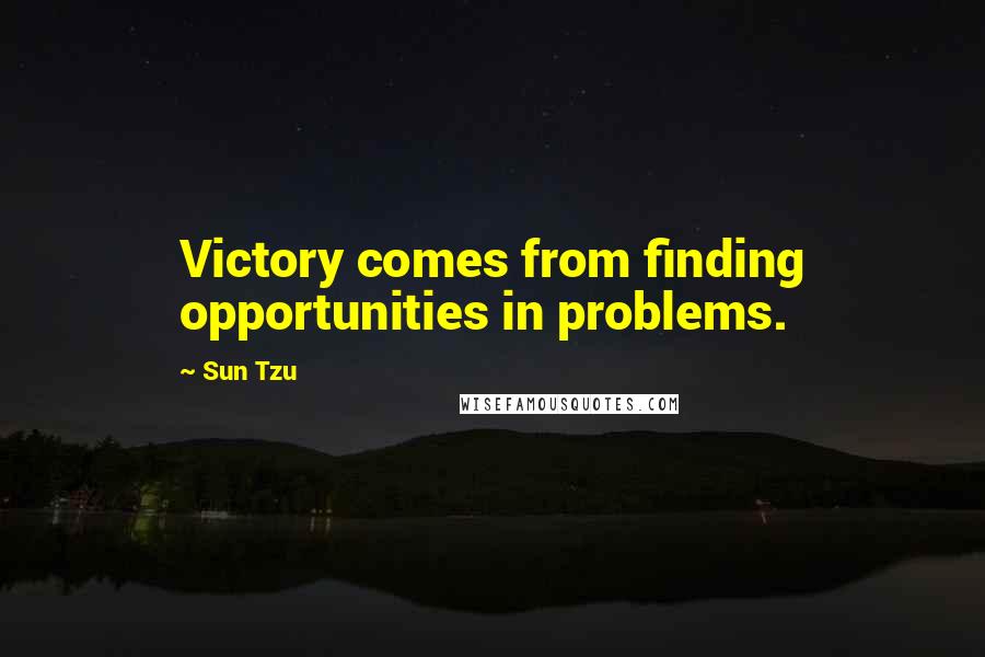 Sun Tzu quotes: Victory comes from finding opportunities in problems.