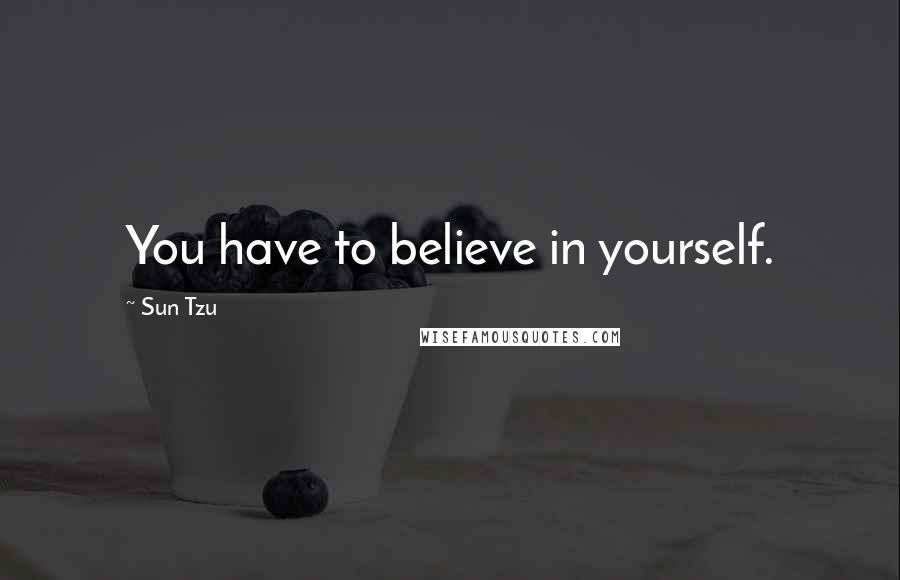 Sun Tzu quotes: You have to believe in yourself.