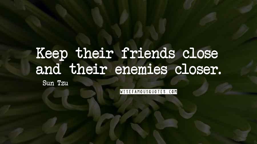 Sun Tzu quotes: Keep their friends close and their enemies closer.