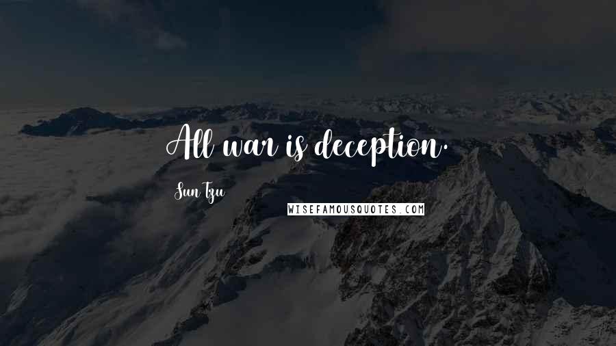 Sun Tzu quotes: All war is deception.