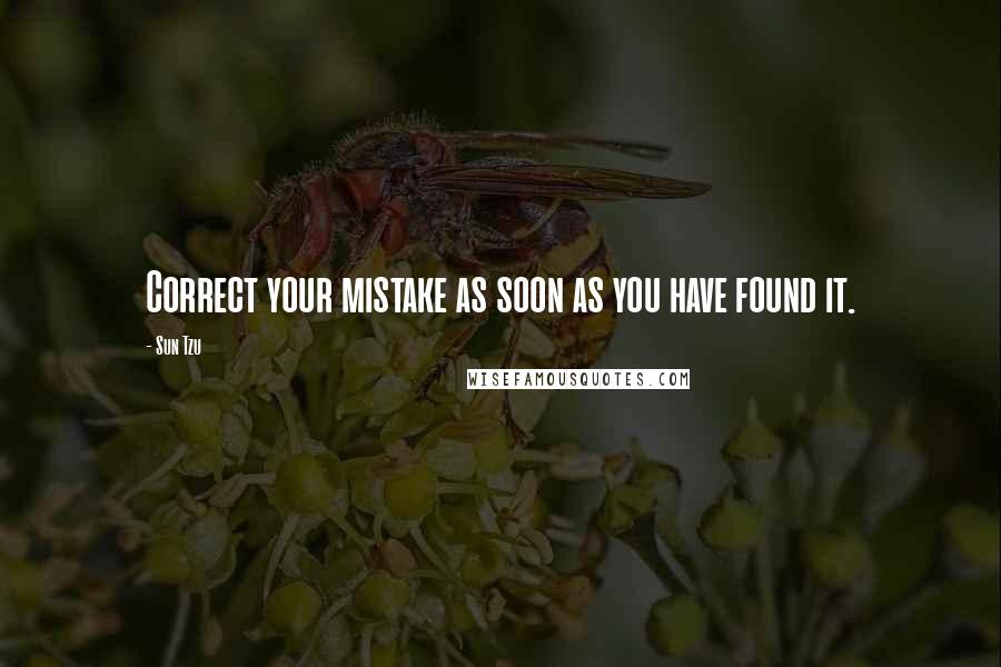 Sun Tzu quotes: Correct your mistake as soon as you have found it.