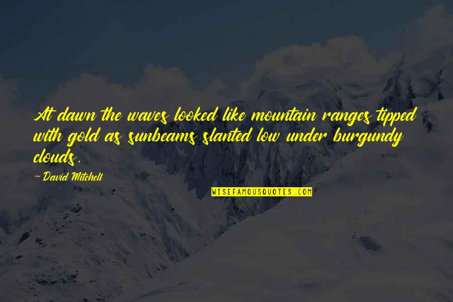 Sun Under Clouds Quotes By David Mitchell: At dawn the waves looked like mountain ranges Sun Under Clouds Quotes By David Mitchell: At dawn the waves looked like mountain ranges