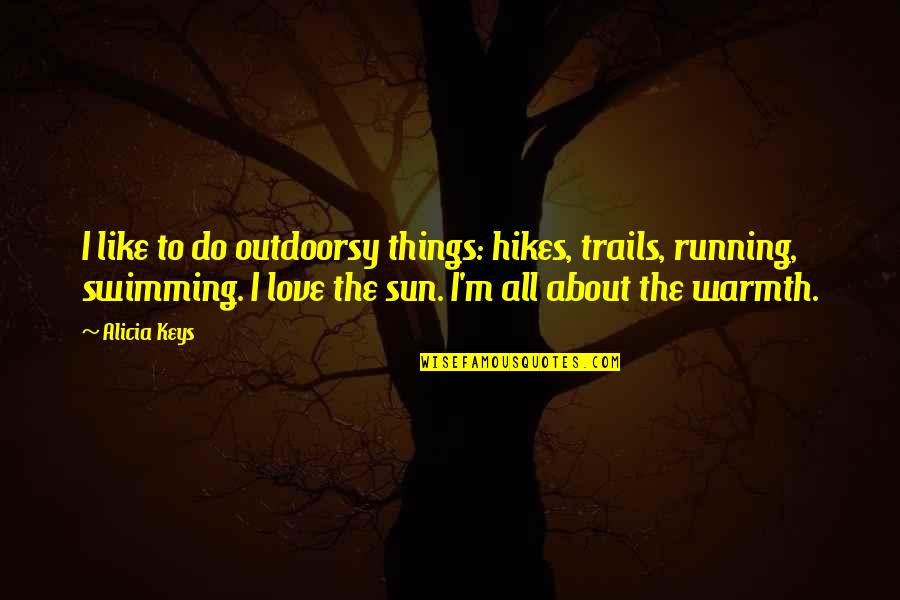 Sun Warmth Quotes By Alicia Keys: I like to do outdoorsy things: hikes, trails,