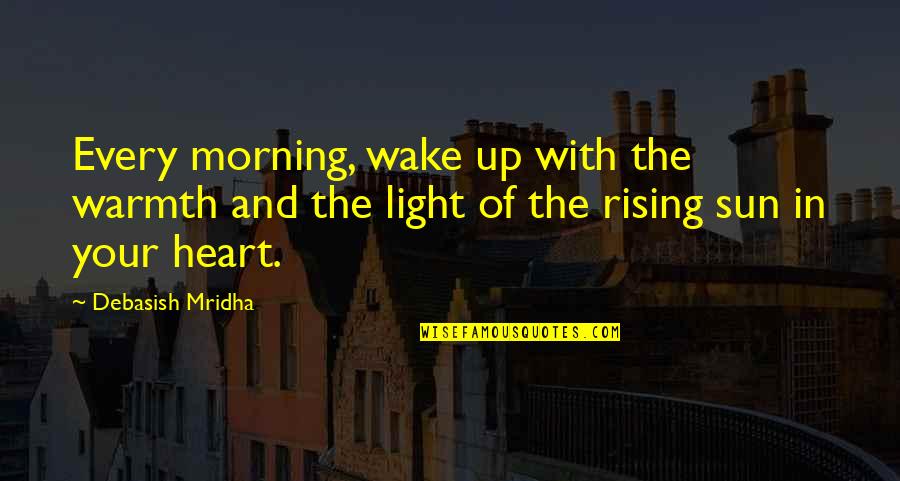 Sun Warmth Quotes By Debasish Mridha: Every morning, wake up with the warmth and