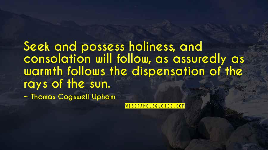 Sun Warmth Quotes By Thomas Cogswell Upham: Seek and possess holiness, and consolation will follow,