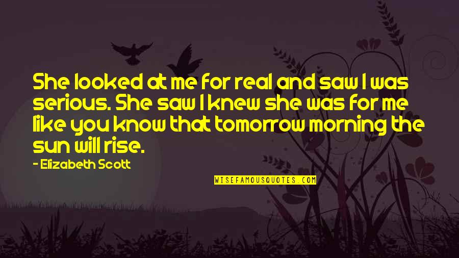 Sun Will Rise Quotes By Elizabeth Scott: She looked at me for real and saw