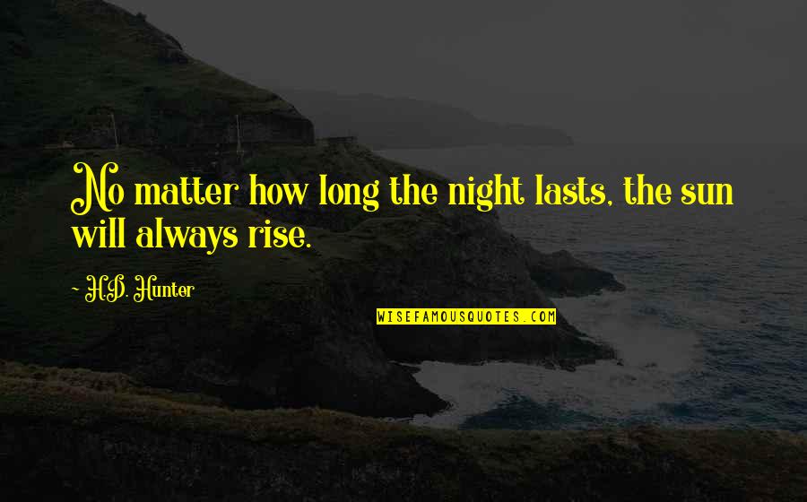 Sun Will Rise Quotes By H.D. Hunter: No matter how long the night lasts, the