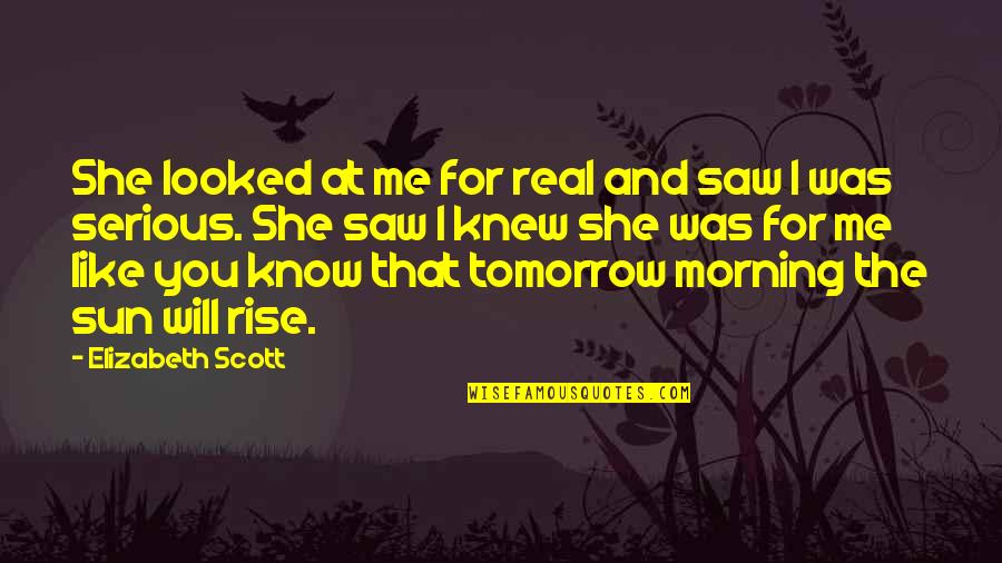 Sun Will Rise Tomorrow Quotes By Elizabeth Scott: She looked at me for real and saw Sun Will Rise Tomorrow Quotes By Elizabeth Scott: She looked at me for real and saw