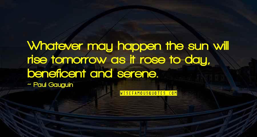 Sun Will Rise Tomorrow Quotes By Paul Gauguin: Whatever may happen the sun will rise tomorrow Sun Will Rise Tomorrow Quotes By Paul Gauguin: Whatever may happen the sun will rise tomorrow
