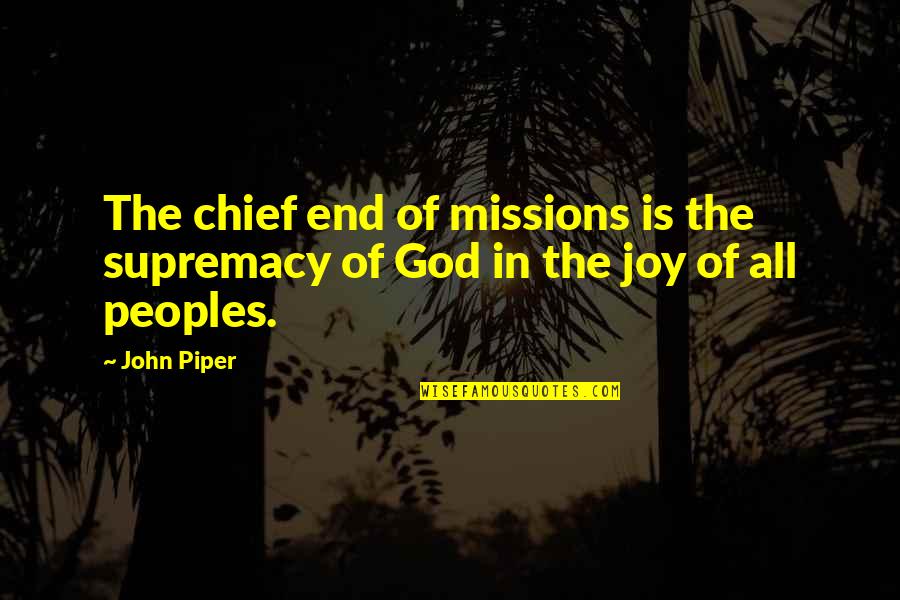 Sun Xiu Quotes By John Piper: The chief end of missions is the supremacy