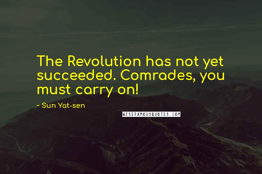 Sun Yat-sen quotes: The Revolution has not yet succeeded. Comrades, you must carry on!