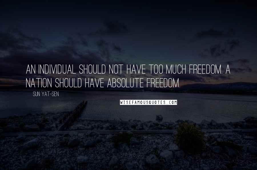 Sun Yat-sen quotes: An individual should not have too much freedom. A nation should have absolute freedom.