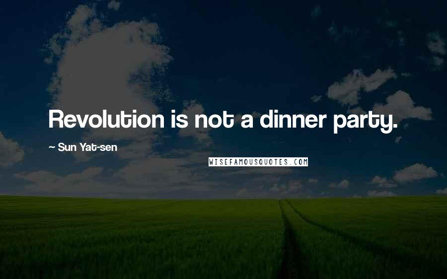 Sun Yat-sen quotes: Revolution is not a dinner party.