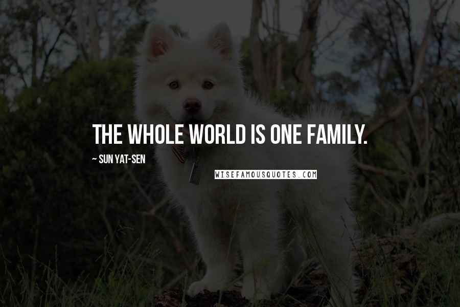 Sun Yat-sen quotes: The whole world is one family.