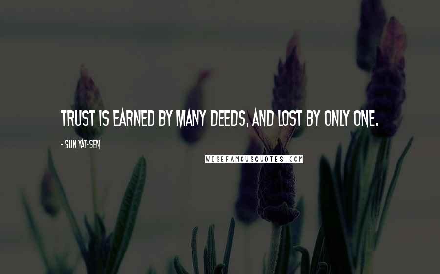 Sun Yat-sen quotes: Trust is earned by many deeds, and lost by only one.