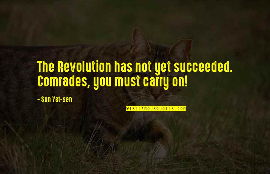 Sun Yat Sen Quotes By Sun Yat-sen: The Revolution has not yet succeeded. Comrades, you