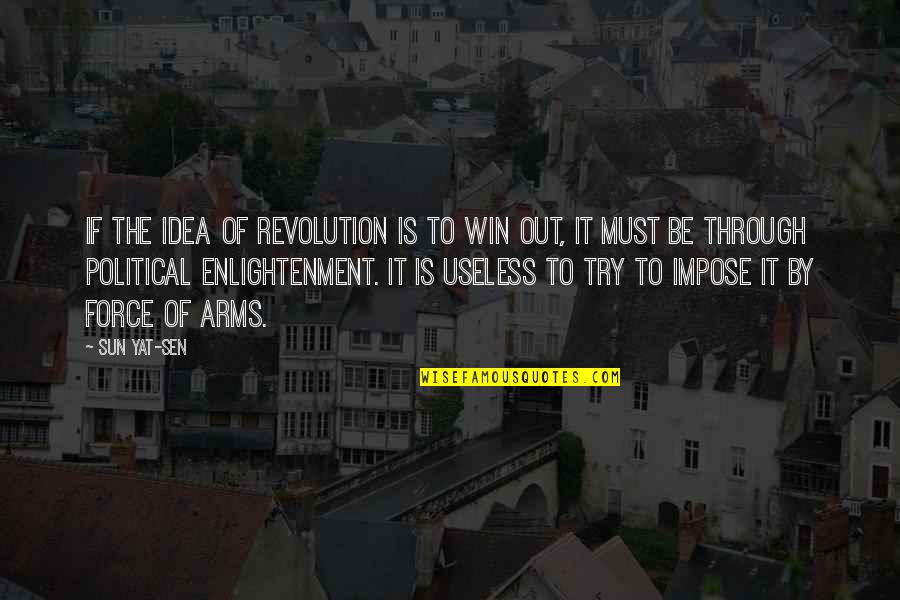 Sun Yat Sen Quotes By Sun Yat-sen: If the idea of revolution is to win