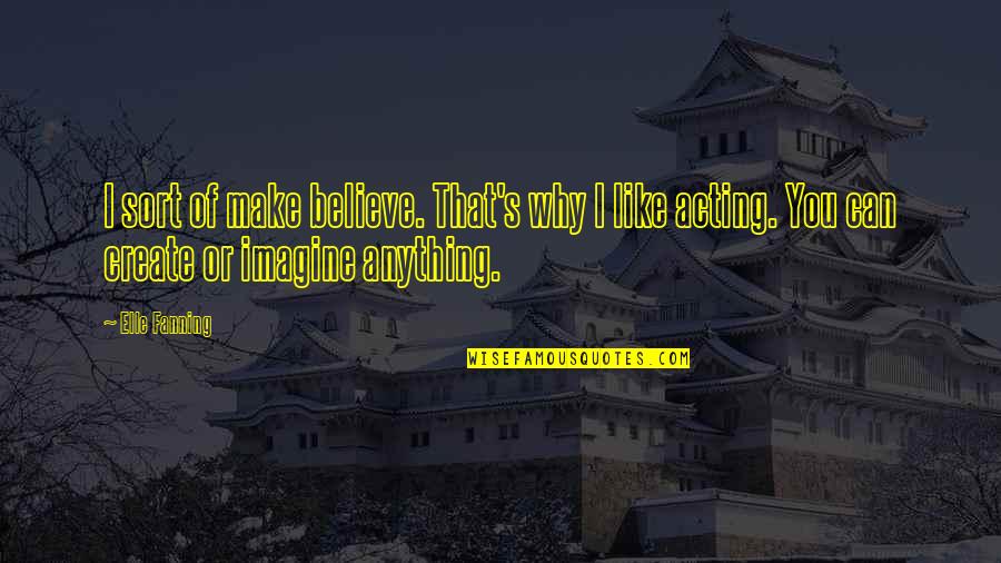 Sun Zhongshan Quotes By Elle Fanning: I sort of make believe. That's why I