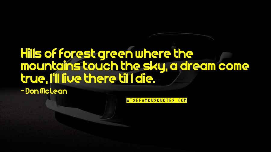 Sunada Sharma Quotes By Don McLean: Hills of forest green where the mountains touch Sunada Sharma Quotes By Don McLean: Hills of forest green where the mountains touch
