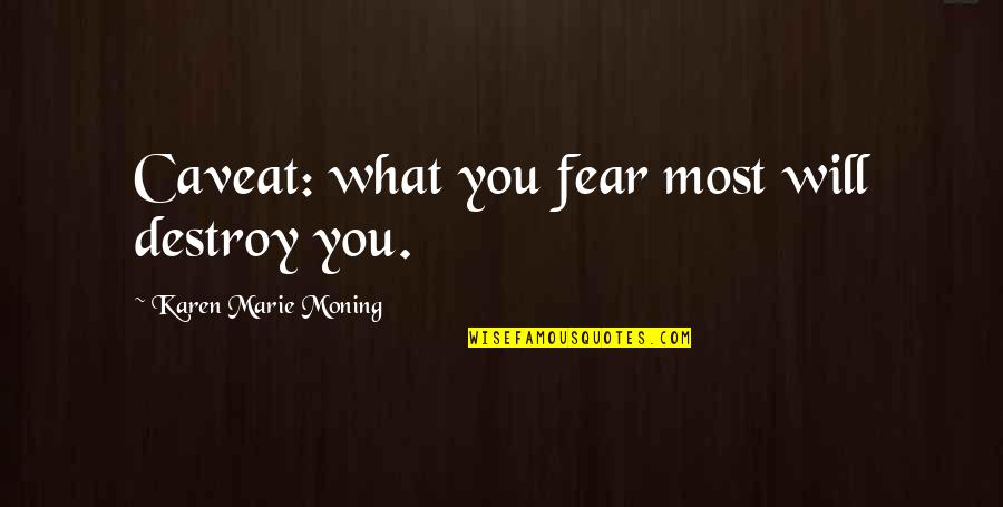 Sunanda Panda Quotes By Karen Marie Moning: Caveat: what you fear most will destroy you.