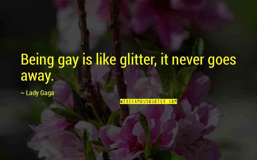 Sunanda Panda Quotes By Lady Gaga: Being gay is like glitter, it never goes
