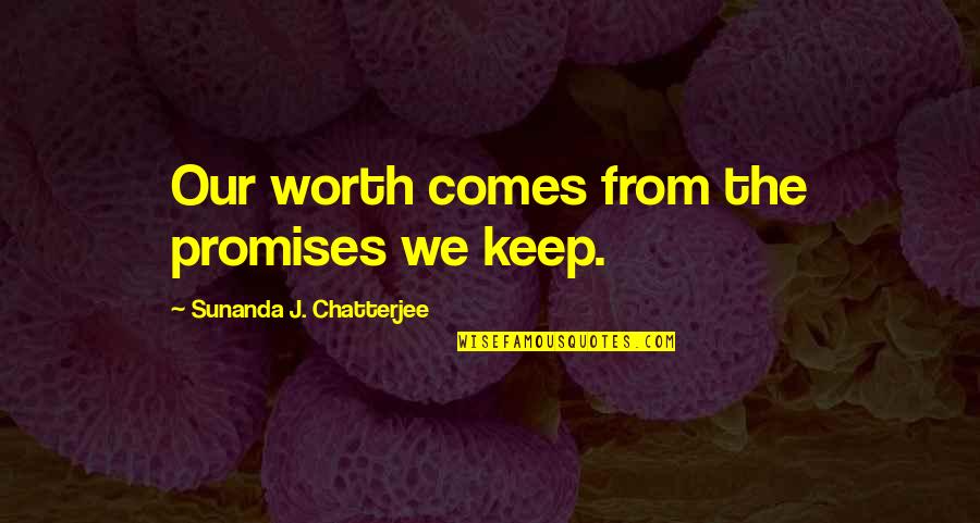 Sunanda Quotes By Sunanda J. Chatterjee: Our worth comes from the promises we keep.