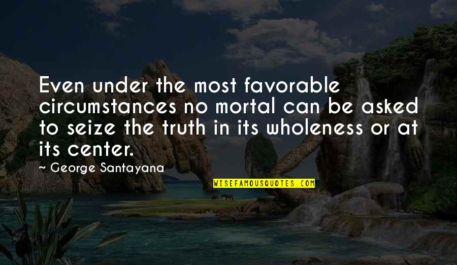 Sunanik Quotes By George Santayana: Even under the most favorable circumstances no mortal