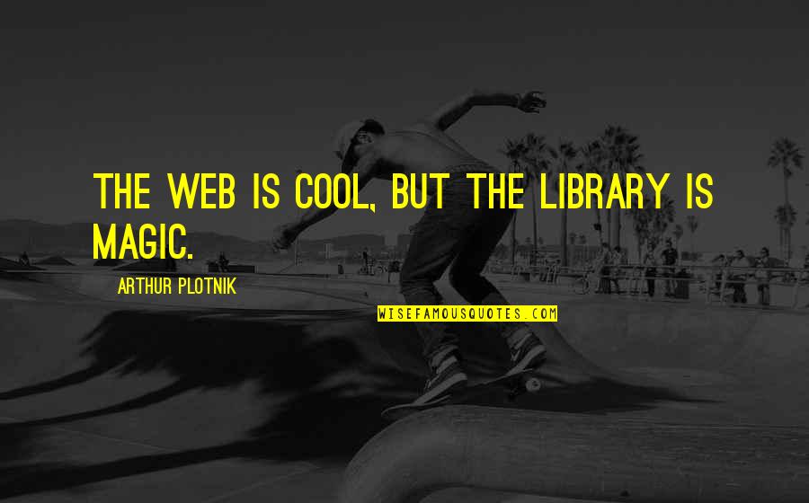 Sunaree Marshall Quotes By Arthur Plotnik: The Web is cool, but the library is Sunaree Marshall Quotes By Arthur Plotnik: The Web is cool, but the library is