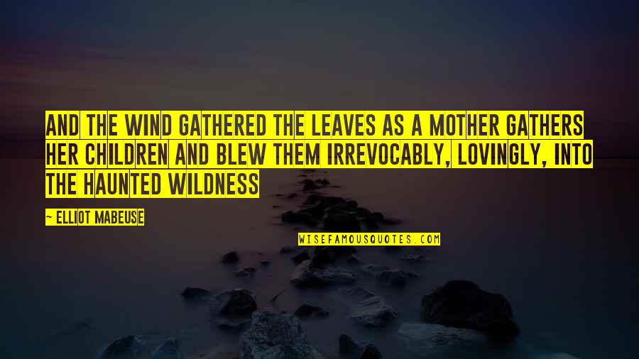 Sunaree Marshall Quotes By Elliot Mabeuse: and the wind gathered the leaves as a Sunaree Marshall Quotes By Elliot Mabeuse: and the wind gathered the leaves as a