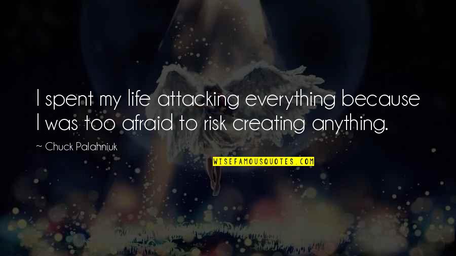 Sunaree Rachaseema Quotes By Chuck Palahniuk: I spent my life attacking everything because I Sunaree Rachaseema Quotes By Chuck Palahniuk: I spent my life attacking everything because I