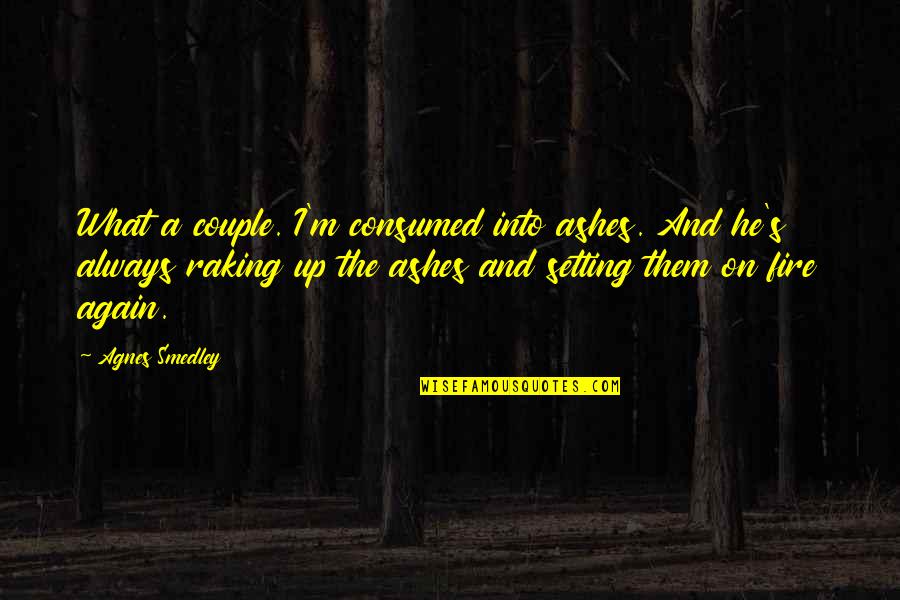 Sunaria Quotes By Agnes Smedley: What a couple. I'm consumed into ashes. And Sunaria Quotes By Agnes Smedley: What a couple. I'm consumed into ashes. And